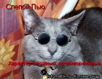 Слепой Пью. Характер сложный, противоречивый. Характер сложный, противоречивый.... Котоматрица: Слепой Пью. Характер сложный, противоречивый. Характер сложный, противоречивый.