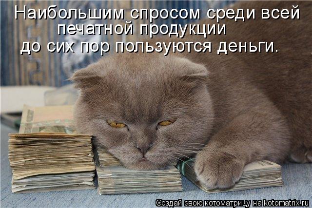 Наибольшим спросом среди всей печатной продукции до сих пор пользуются деньги.... Котоматрица: Наибольшим спросом среди всей печатной продукции до сих пор пользуются деньги.