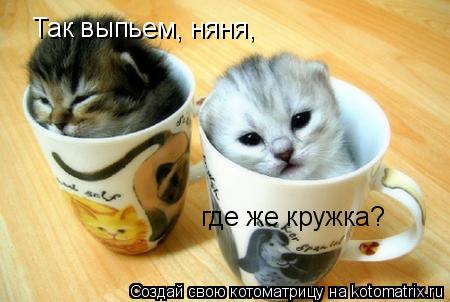 Так выпьем, няня, где же кружка?... Котоматрица: Так выпьем, няня, где же кружка?