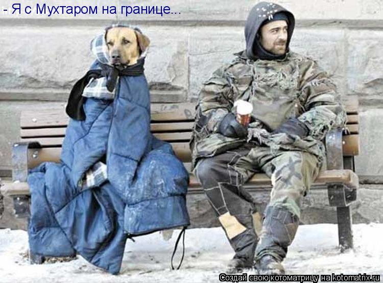 - Я с Мухтаром на границе...... Котоматрица: - Я с Мухтаром на границе...