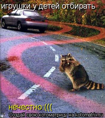 игрушки у детей отбирать нечестно:(((... Котоматрица: игрушки у детей отбирать нечестно:(((