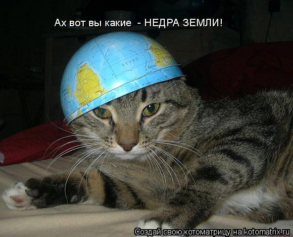 Ах вот вы какие - НЕДРА ЗЕМЛИ!... Котоматрица: Ах вот вы какие - НЕДРА ЗЕМЛИ!