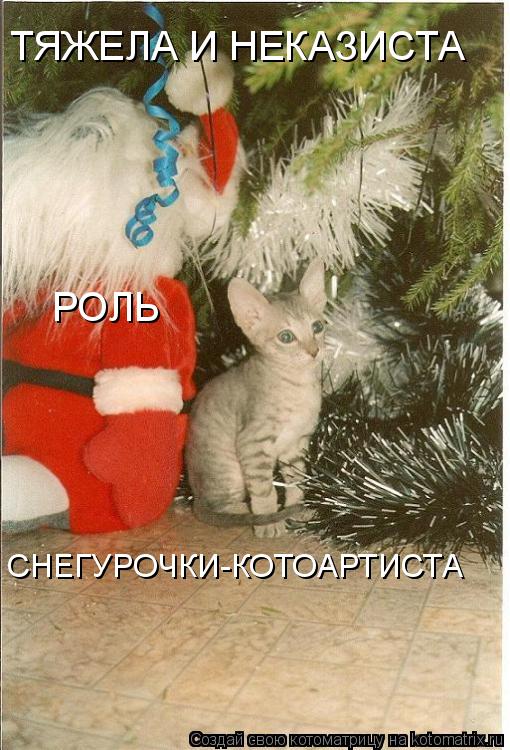 ТЯЖЕЛА И НЕКАЗИСТА РОЛЬ СНЕГУРОЧКИ-КОТОАРТИСТА... Котоматрица: ТЯЖЕЛА И НЕКАЗИСТА РОЛЬ СНЕГУРОЧКИ-КОТОАРТИСТА