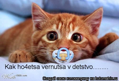 Kak ho4etsa vernutsa v detstvo............ Котоматрица: Kak ho4etsa vernutsa v detstvo.........