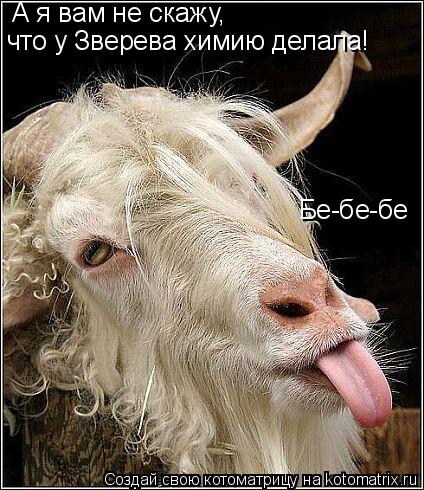 А я вам не скажу, что у Зверева химию делала! Бе-бе-бе... Котоматрица: А я вам не скажу, что у Зверева химию делала! Бе-бе-бе