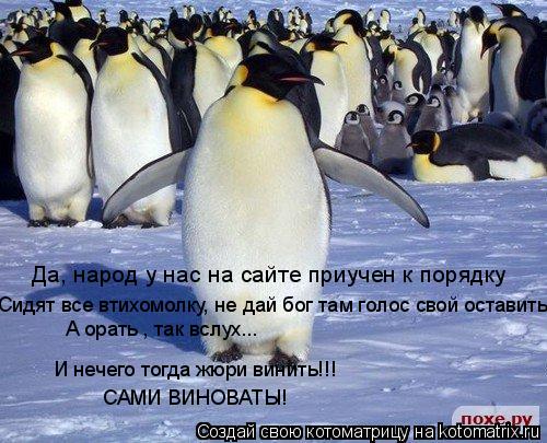 Да, народ у нас на сайте приучен к порядку Сидят все втихомолку, не дай бог там голос свой оставить А... Котоматрица: Да, народ у нас на сайте приучен к порядку Сидят все втихомолку, не дай бог там голос свой оставить А орать , так вслух... И нечего тогда жюри в