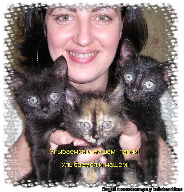 Улыбаемся и машем, парни! Улыбаемся и машем!... Котоматрица: Улыбаемся и машем, парни! Улыбаемся и машем!