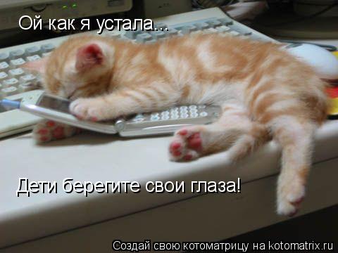 Ой как я устала... Дети берегите свои глаза!... Котоматрица: Ой как я устала... Дети берегите свои глаза!