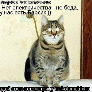 Котоматрица: Нет электричества - не беда, у нас есть Барсик ))