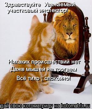 Здравствуйте Уважаемый участковый инспектор! Никаких происшествий нет Даже мышей не трогаем Всё тих... Котоматрица: Здравствуйте Уважаемый участковый инспектор! Никаких происшествий нет Даже мышей не трогаем Всё тихо , спокойно!