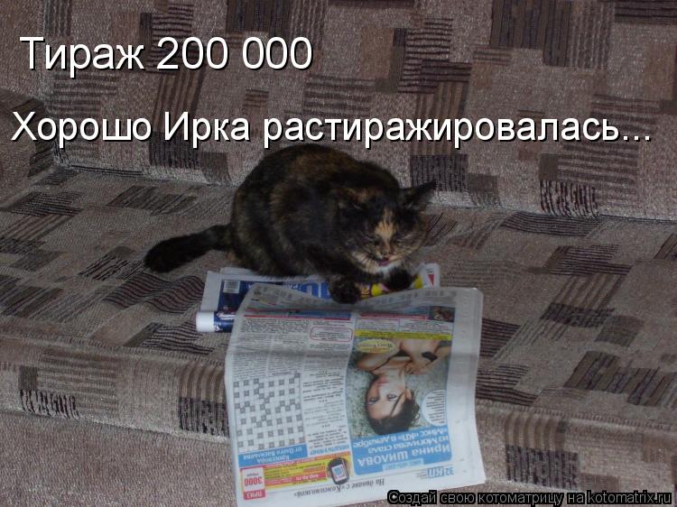 Тираж 200 000 Хорошо Ирка растиражировалась...... Котоматрица: Тираж 200 000 Хорошо Ирка растиражировалась...