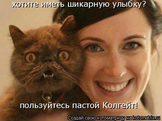 хотите иметь шикарную улыбку? пользуйтесь пастой Колгейт!... Котоматрица: хотите иметь шикарную улыбку? пользуйтесь пастой Колгейт!