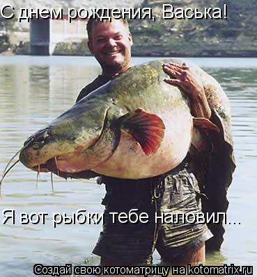 Котоматрица: С днем рождения, Васька!  Я вот рыбки тебе наловил...
