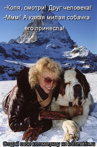 -Коля, смотри! Друг человека! -Ммм! А какая милая собачка его принесла!... Котоматрица: -Коля, смотри! Друг человека! -Ммм! А какая милая собачка его принесла!