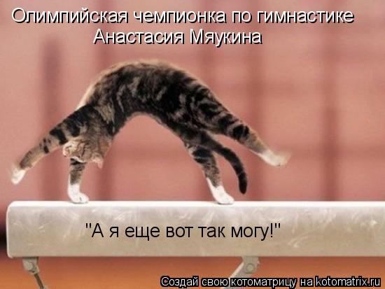 Котоматрица: Олимпийская чемпионка по гимнастике  Анастасия Мяукина "А я еще вот так могу!"