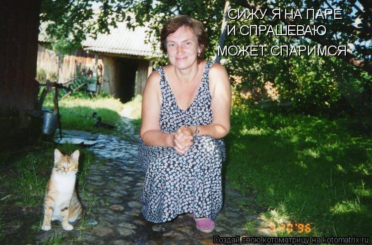 СИЖУ Я НА ПАРЕ И СПРАШЕВАЮ МОЖЕТ СПАРИМСЯ... Котоматрица: СИЖУ Я НА ПАРЕ И СПРАШЕВАЮ МОЖЕТ СПАРИМСЯ