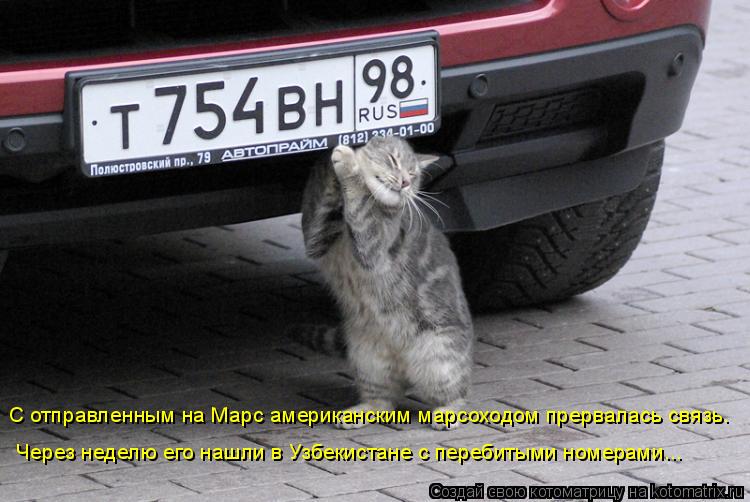 С отправленным на Марс американским марсоходом прервалась связь. Через неделю его нашли в Узбекистан... Котоматрица: С отправленным на Марс американским марсоходом прервалась связь. Через неделю его нашли в Узбекистане с перебитыми номерами...