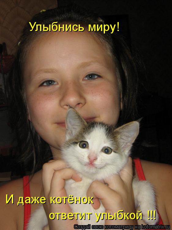 Котоматрица: Улыбнись миру! И даже котёнок ответит улыбкой !!!