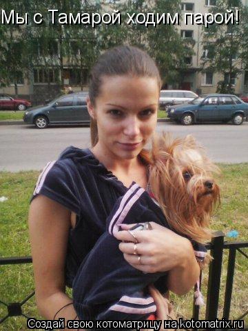Мы с Тамарой ходим парой!... Котоматрица: Мы с Тамарой ходим парой!