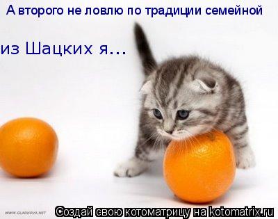 А второго не ловлю по традиции семейной из Шацких я...... Котоматрица: А второго не ловлю по традиции семейной из Шацких я...