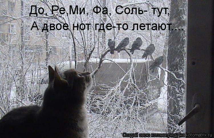 До, Ре,Ми, Фа, Соль- тут, А двое нот где-то летают....... Котоматрица: До, Ре,Ми, Фа, Соль- тут, А двое нот где-то летают....