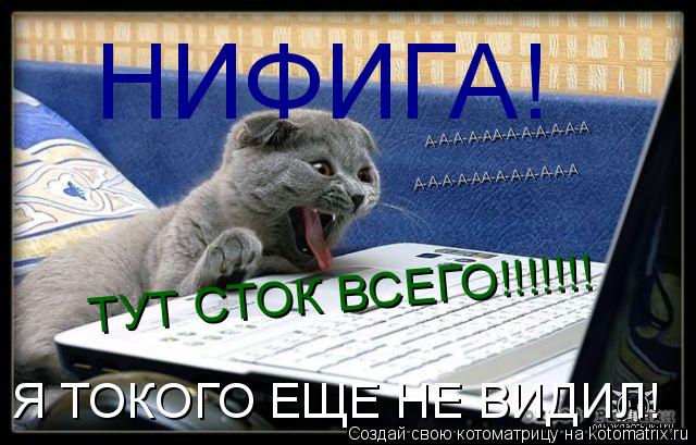 НИФИГА! Я ТОКОГО ЕЩЕ НЕ ВИДИЛ! ТУТ СТОК ВСЕГО!!!!!!! А-А-А-А-АА-А-А-А-А-А-А А-А-А-А-АА-А-А-А-А-А-А... Котоматрица: НИФИГА! Я ТОКОГО ЕЩЕ НЕ ВИДИЛ! ТУТ СТОК ВСЕГО!!!!!!! А-А-А-А-АА-А-А-А-А-А-А А-А-А-А-АА-А-А-А-А-А-А