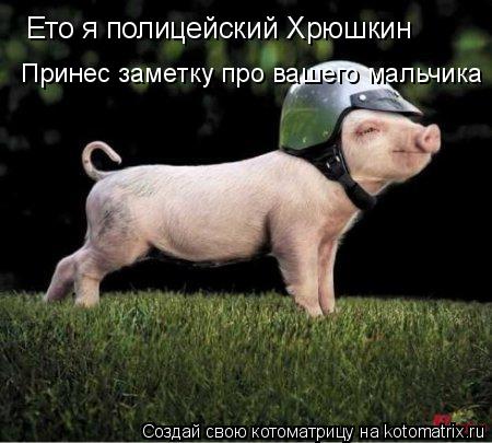 Ето я полицейский Хрюшкин Принес заметку про вашего мальчика... Котоматрица: Ето я полицейский Хрюшкин Принес заметку про вашего мальчика