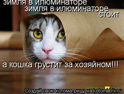 Котоматрица: зимля в илюминаторе зимля в илюминаторе зимелбь4 стоит а кошка грустит за хозяйном!!!