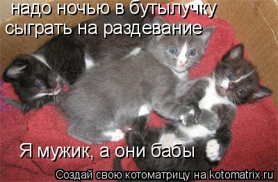 Я мужик, а они бабы надо ночью в бутылучку сыграть на раздевание... Котоматрица: Я мужик, а они бабы надо ночью в бутылучку сыграть на раздевание