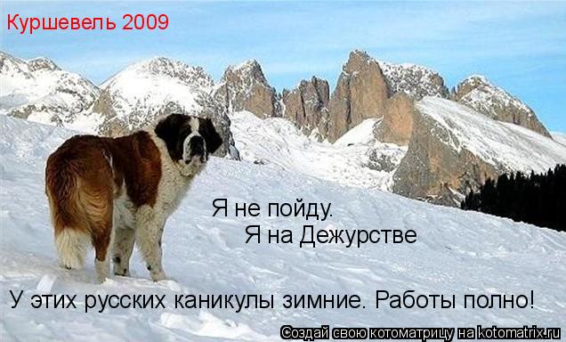 Я не пойду. Я на Дежурстве У этих русских каникулы зимние. Работы полно! Куршевель 2009... Котоматрица: Я не пойду. Я на Дежурстве У этих русских каникулы зимние. Работы полно! Куршевель 2009