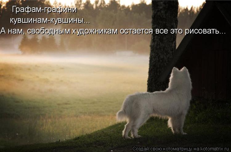 Графам-графини кувшинам-кувшины... А нам, свободным художникам остается все это рисовать...... Котоматрица: Графам-графини кувшинам-кувшины... А нам, свободным художникам остается все это рисовать...