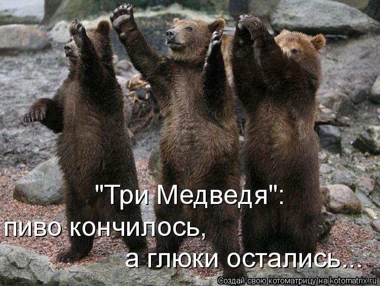 "Три Медведя": пиво кончилось, а глюки остались...... Котоматрица: "Три Медведя": пиво кончилось, а глюки остались...