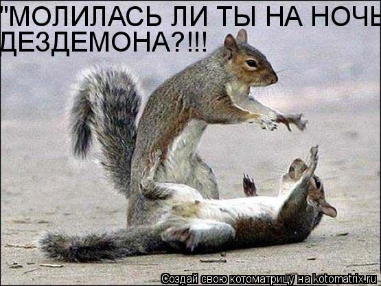 Котоматрица: "МОЛИЛАСЬ ЛИ ТЫ НА НОЧЬ ДЕЗДЕМОНА?!!!