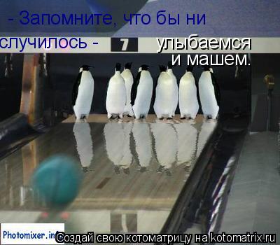 Котоматрица: - Запомните, что бы ни случилось - улыбаемся и машем.