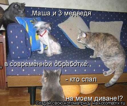Маша и 3 медведя в современной обработке: - кто спал на моем диване!?... Котоматрица: Маша и 3 медведя в современной обработке: - кто спал на моем диване!?