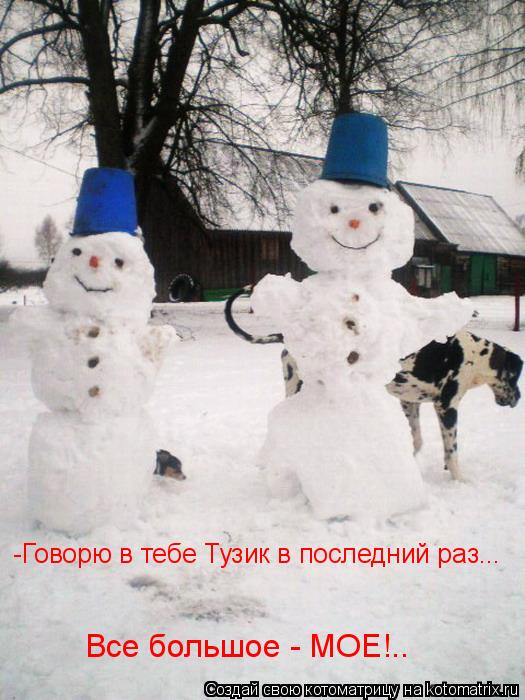 -Говорю в тебе Тузик в последний раз... Все большое - МОЕ!..... Котоматрица: -Говорю в тебе Тузик в последний раз... Все большое - МОЕ!..