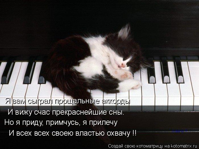 Я вам сыграл прощальные аккорды И вижу счас прекраснейшие сны. Но я приду, примчусь, я прилечу И ... Котоматрица: Я вам сыграл прощальные аккорды И вижу счас прекраснейшие сны. Но я приду, примчусь, я прилечу И всех всех своею властью охвачу !! охвачу !!