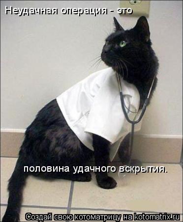 Неудачная операция - это половина удачного вскрытия.... Котоматрица: Неудачная операция - это половина удачного вскрытия.