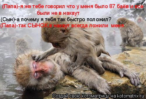 Котоматрица: (Папа)-я же тебе говорил что у меня было 87 баёв и все  были не в накаут (Сын)-а почему я тебя так быстро положил? (Папа)-так СЫНОК,в накаут всегда 