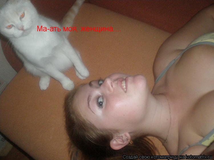Котоматрица: Ма-ать моя, женщина....