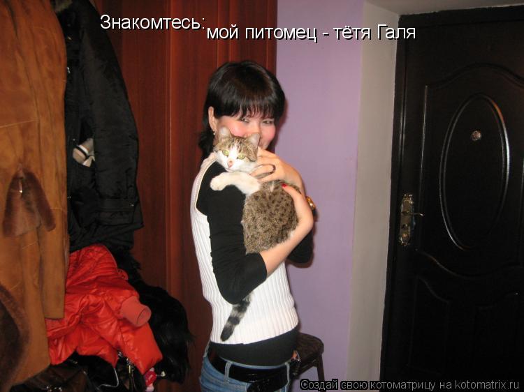 Котоматрица: Знакомтесь: мой питомец - тётя Галя