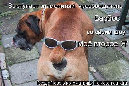 Выступает знаменитый чревовещатель Барбос со своим шоу "Моё второе Я"... Котоматрица: Выступает знаменитый чревовещатель Барбос со своим шоу "Моё второе Я"