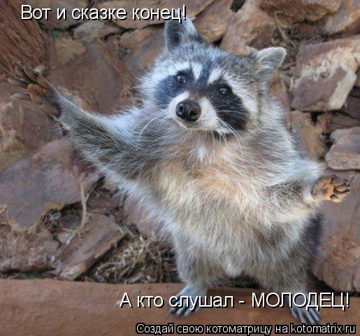 Вот и сказке конец! А кто слушал - МОЛОДЕЦ!... Котоматрица: Вот и сказке конец! А кто слушал - МОЛОДЕЦ!