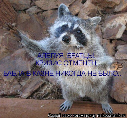 Котоматрица: АЛЕЛУЯ, БРАТЦЫ... КРИЗИС ОТМЕНЕН... БАБЛА В КАЗНЕ НИКОГДА НЕ БЫЛО...