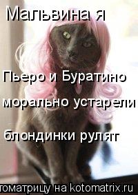 Котоматрица: Мальвина я  Пьеро и Буратино морально устарели блондинки рулят