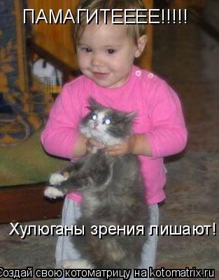ПАМАГИТЕЕЕЕ!!!!! Хулюганы зрения лишают!... Котоматрица: ПАМАГИТЕЕЕЕ!!!!! Хулюганы зрения лишают!