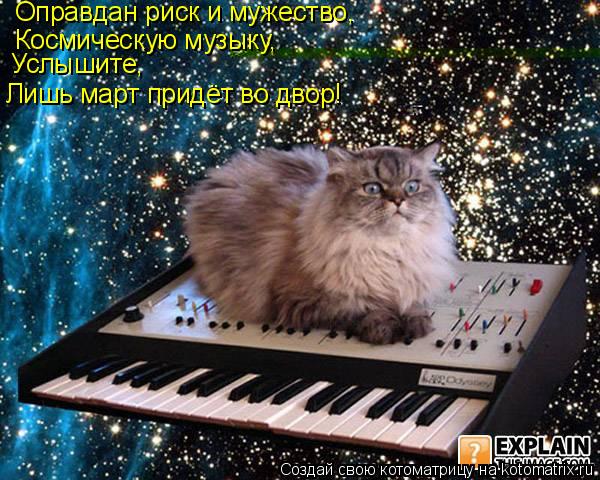 Котоматрица: Оправдан риск и мужество, Космическую музыку,  Услышите, Лишь март придёт во двор!