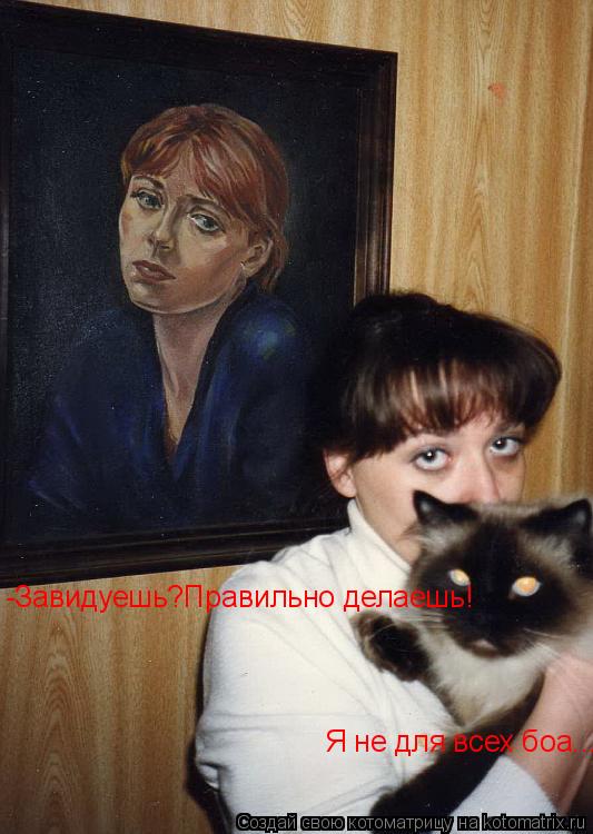 Котоматрица: -Завидуешь?Правильно делаешь! Я не для всех боа...