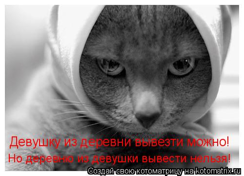Девушку из деревни вывезти можно! Но деревню из девушки вывести нельзя!... Котоматрица: Девушку из деревни вывезти можно! Но деревню из девушки вывести нельзя!