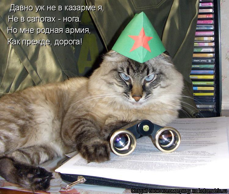 Давно уж не в казарме я, Hе в сапогах - нога. Hо мне родная армия, Как прежде, дорога!... Котоматрица: Давно уж не в казарме я, Hе в сапогах - нога. Hо мне родная армия, Как прежде, дорога!